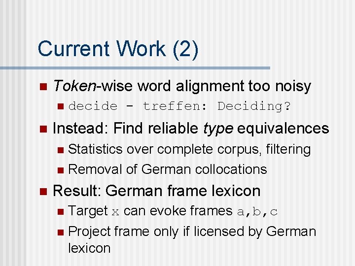 Current Work (2) n Token-wise word alignment too noisy n n decide - treffen: