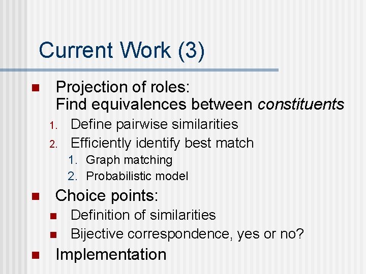 Current Work (3) n Projection of roles: Find equivalences between constituents 1. 2. Define