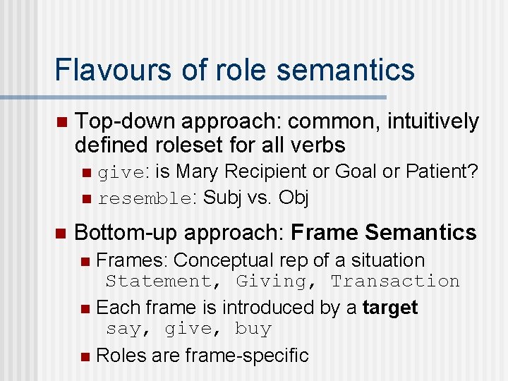 Flavours of role semantics n Top-down approach: common, intuitively defined roleset for all verbs