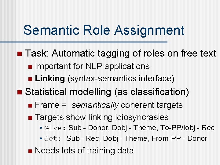 Semantic Role Assignment n Task: Automatic tagging of roles on free text Important for