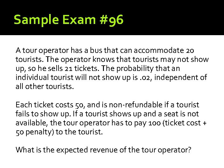 Sample Exam #96 A tour operator has a bus that can accommodate 20 tourists.