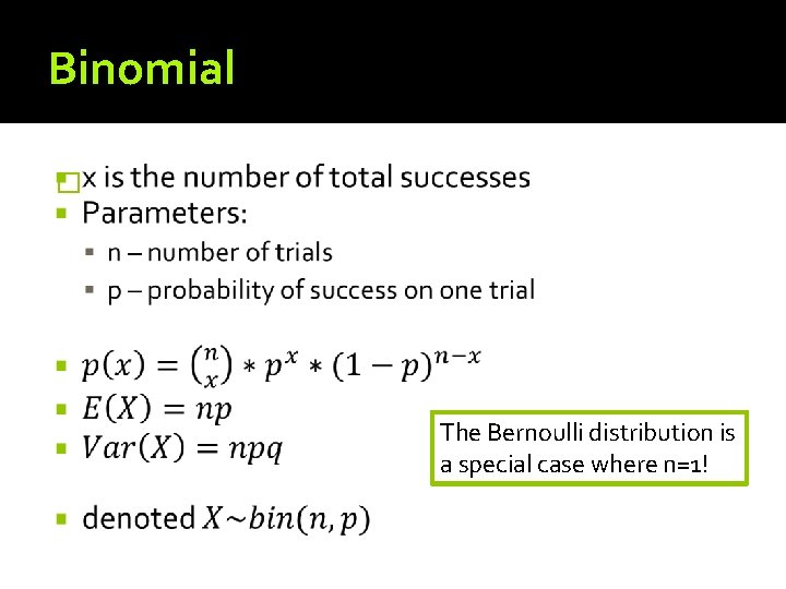 Binomial � The Bernoulli distribution is a special case where n=1! 