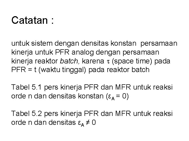 Catatan : untuk sistem dengan densitas konstan persamaan kinerja untuk PFR analog dengan persamaan