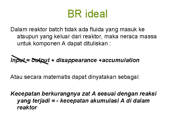 BR ideal Dalam reaktor batch tidak ada fluida yang masuk ke ataupun yang keluar