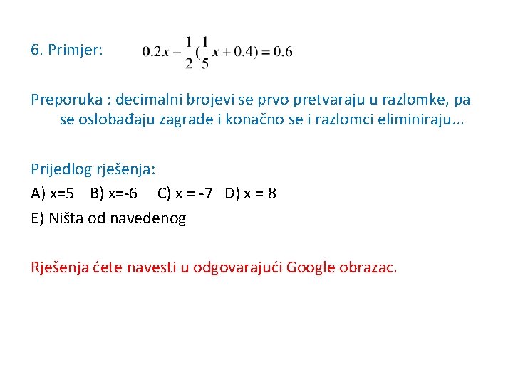 6. Primjer: Preporuka : decimalni brojevi se prvo pretvaraju u razlomke, pa se oslobađaju