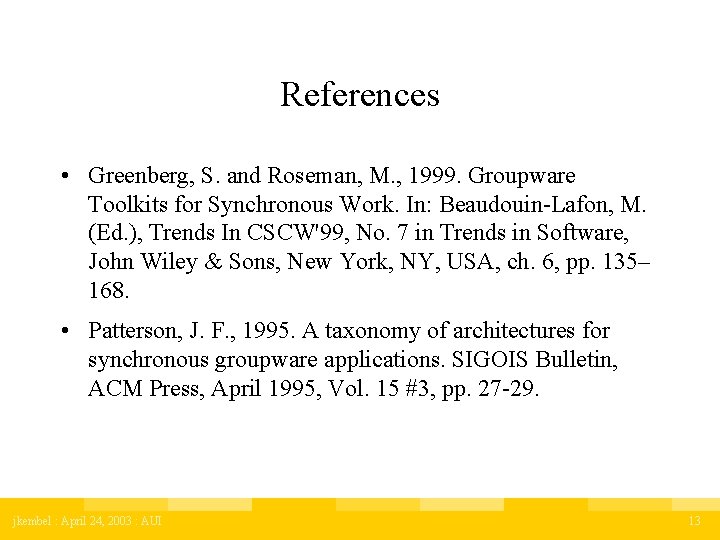 References • Greenberg, S. and Roseman, M. , 1999. Groupware Toolkits for Synchronous Work.