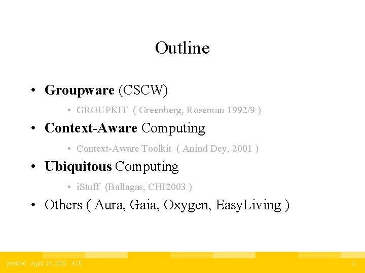 Outline • Groupware (CSCW) • GROUPKIT ( Greenberg, Roseman 1992/9 ) • Context-Aware Computing