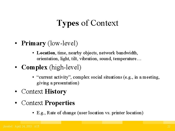 Types of Context • Primary (low-level) • Location, time, nearby objects, network bandwidth, orientation,