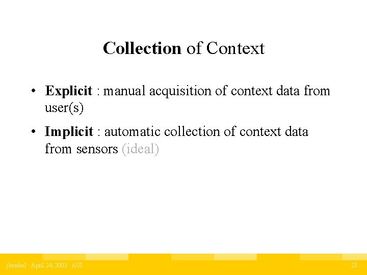 Collection of Context • Explicit : manual acquisition of context data from user(s) •