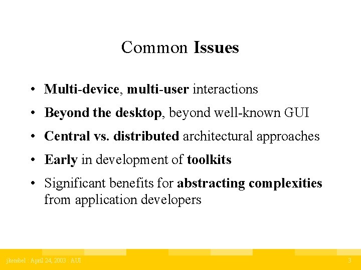 Common Issues • Multi-device, multi-user interactions • Beyond the desktop, beyond well-known GUI •