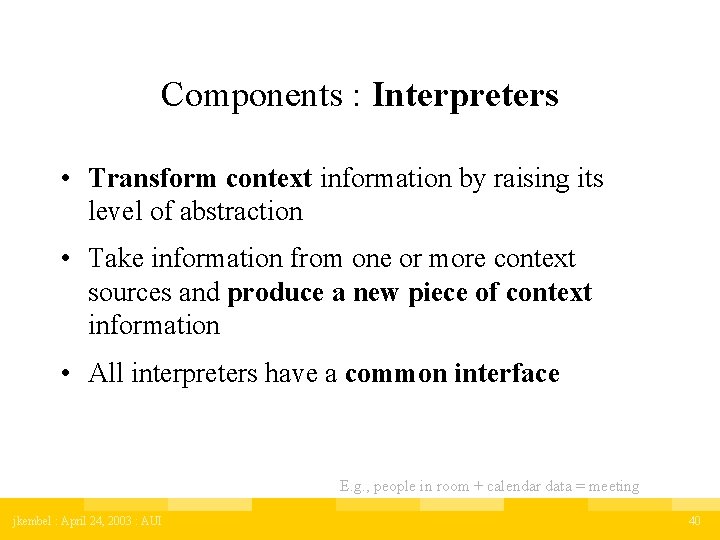 Components : Interpreters • Transform context information by raising its level of abstraction •