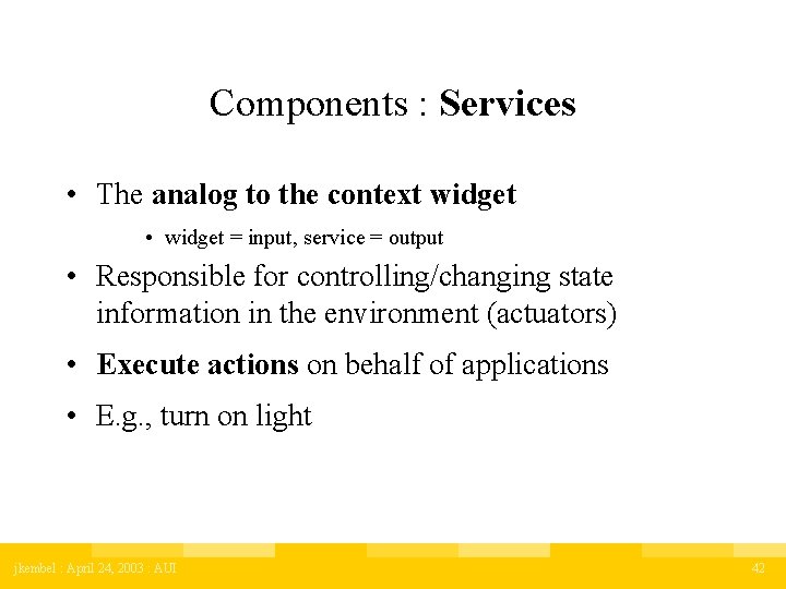 Components : Services • The analog to the context widget • widget = input,