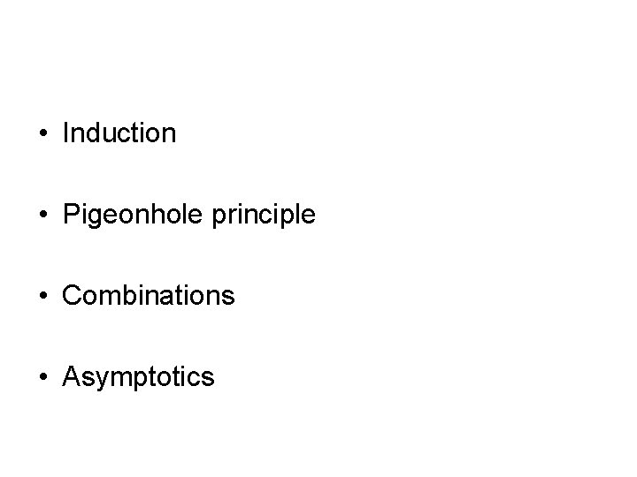  • Induction • Pigeonhole principle • Combinations • Asymptotics 