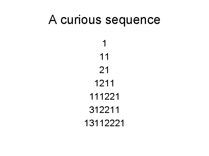 A curious sequence 1 11 21 1211 111221 312211 13112221 