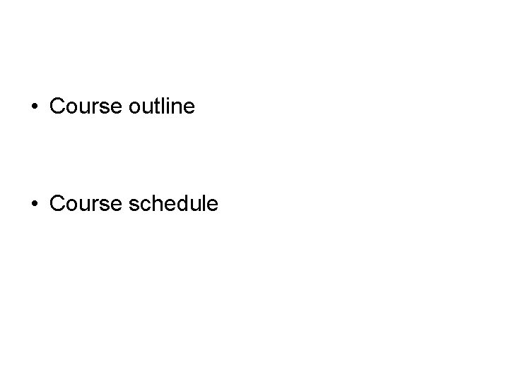  • Course outline • Course schedule 