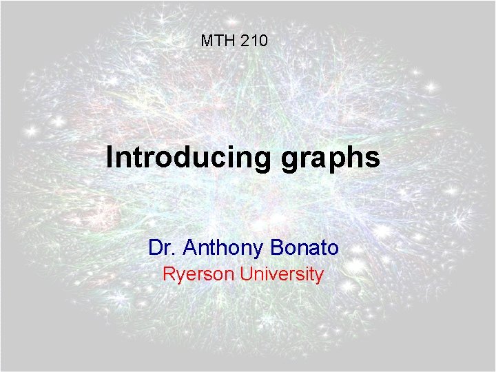 MTH 210 Introducing graphs Dr. Anthony Bonato Ryerson University 