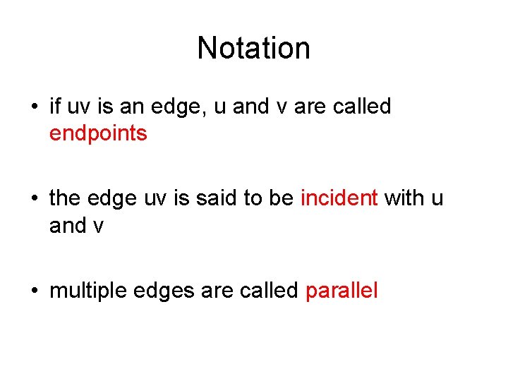 Notation • if uv is an edge, u and v are called endpoints •