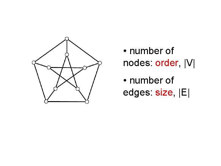  • number of nodes: order, |V| • number of edges: size, |E| 