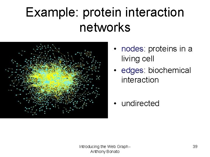 Example: protein interaction networks • nodes: proteins in a living cell • edges: biochemical