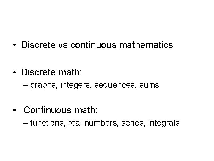  • Discrete vs continuous mathematics • Discrete math: – graphs, integers, sequences, sums