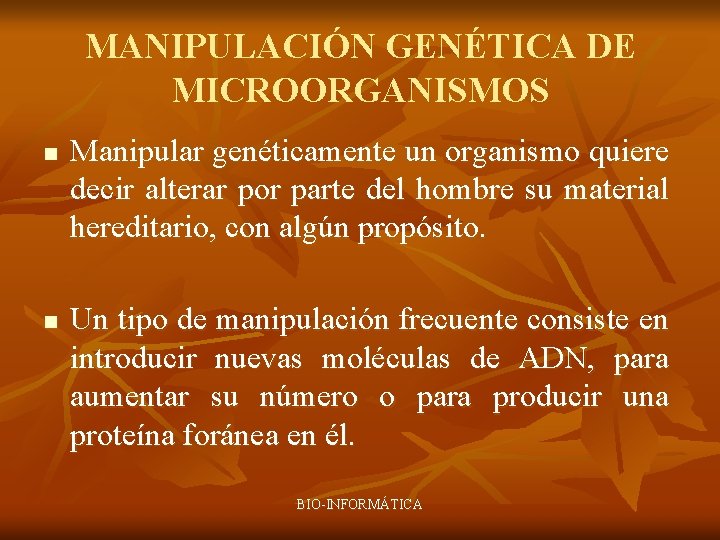 MANIPULACIÓN GENÉTICA DE MICROORGANISMOS n n Manipular genéticamente un organismo quiere decir alterar por