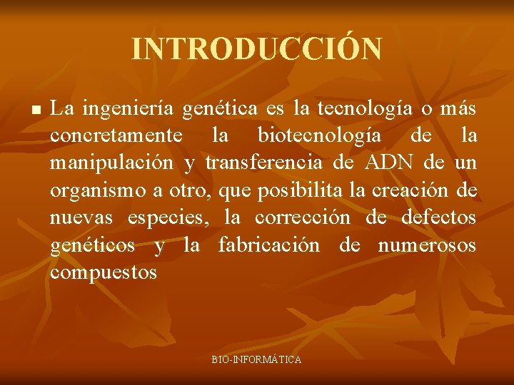 INTRODUCCIÓN n La ingeniería genética es la tecnología o más concretamente la biotecnología de