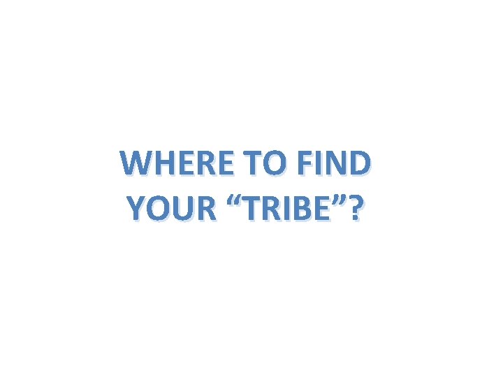 WHERE TO FIND YOUR “TRIBE”? 