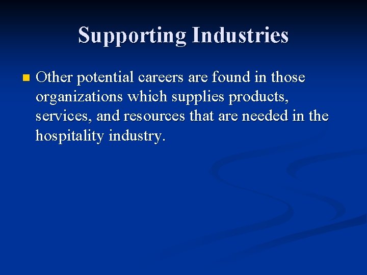 Supporting Industries n Other potential careers are found in those organizations which supplies products,