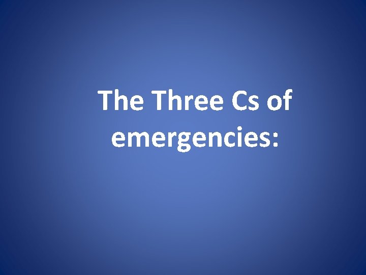 The Three Cs of emergencies: 