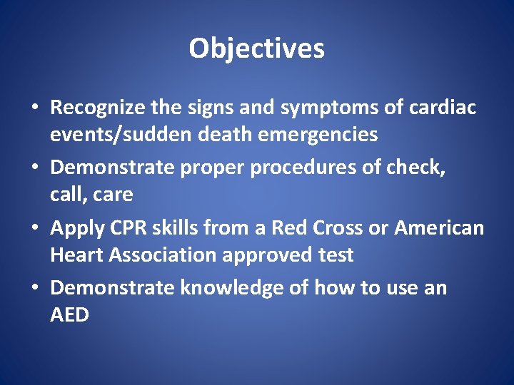 Objectives • Recognize the signs and symptoms of cardiac events/sudden death emergencies • Demonstrate