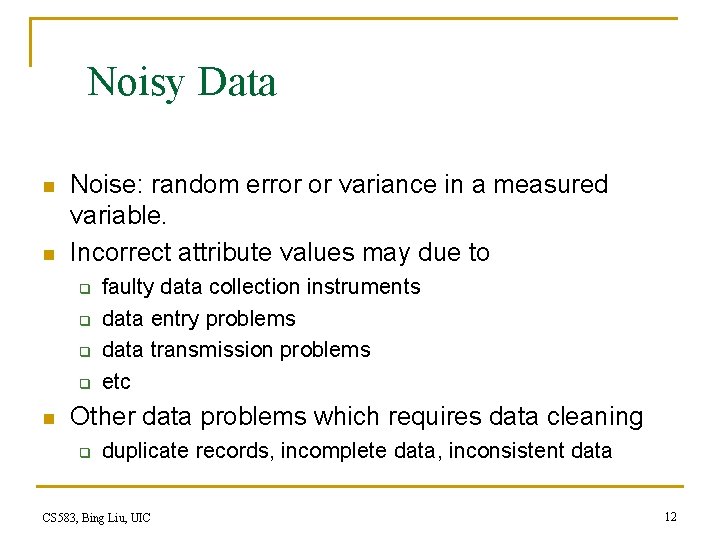 Noisy Data n n Noise: random error or variance in a measured variable. Incorrect