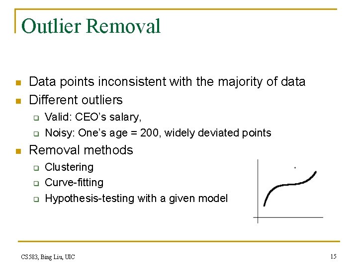 Outlier Removal n n Data points inconsistent with the majority of data Different outliers