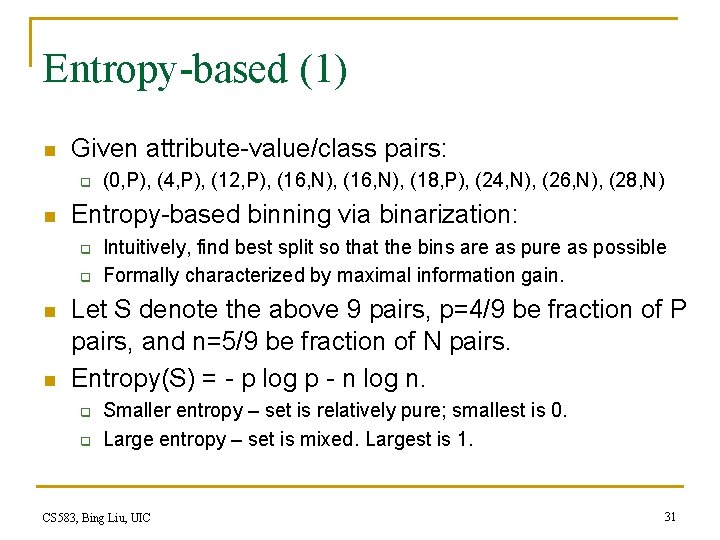 Entropy-based (1) n Given attribute-value/class pairs: q n Entropy-based binning via binarization: q q