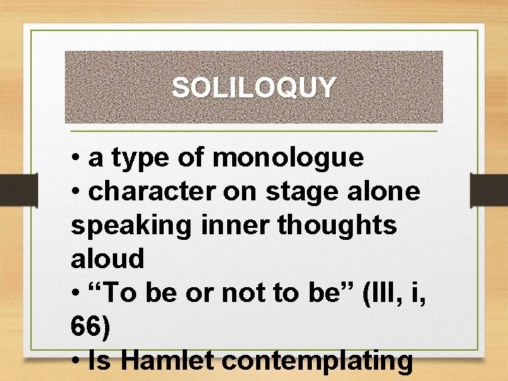 SOLILOQUY • a type of monologue • character on stage alone speaking inner thoughts