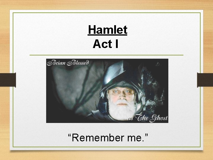 Hamlet Act I “Remember me. ” 