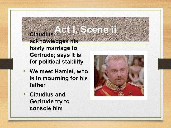  • Act I, Scene ii Claudius acknowledges his hasty marriage to Gertrude; says