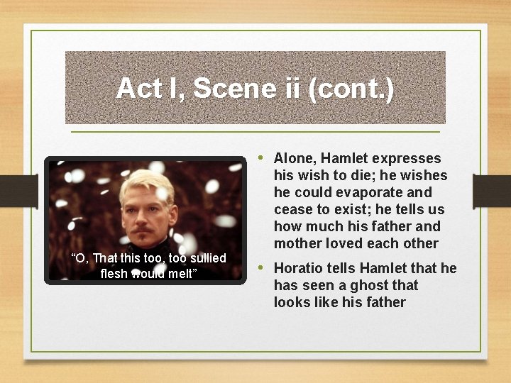 Act I, Scene ii (cont. ) • Alone, Hamlet expresses “O, That this too,