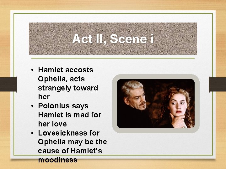 Act II, Scene i • Hamlet accosts Ophelia, acts strangely toward her • Polonius