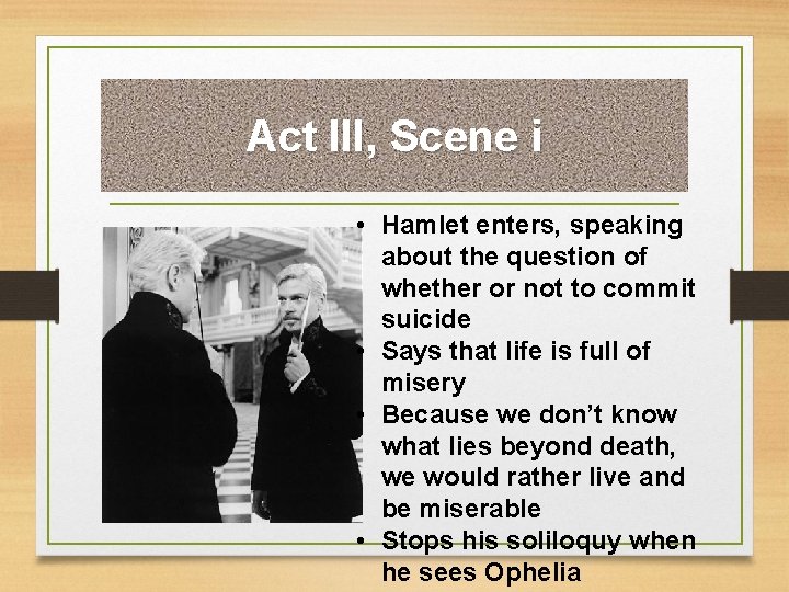 Act III, Scene i • Hamlet enters, speaking about the question of whether or
