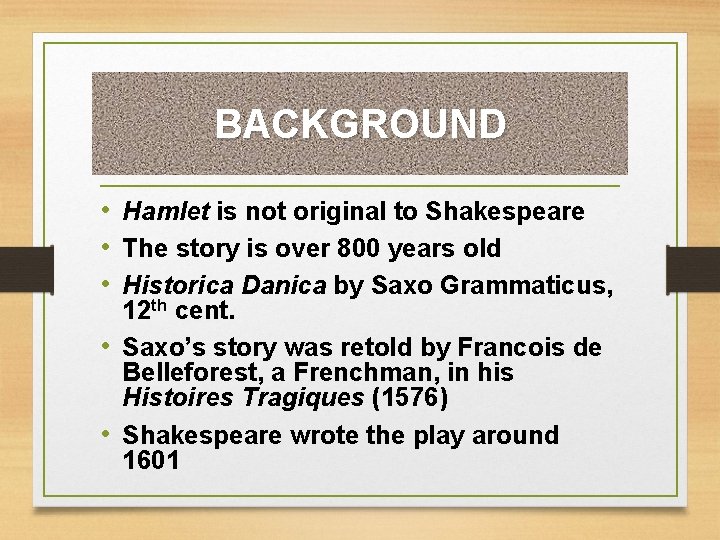 BACKGROUND • Hamlet is not original to Shakespeare • The story is over 800