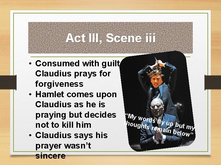 Act III, Scene iii • Consumed with guilt, Claudius prays forgiveness • Hamlet comes