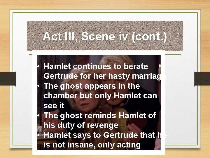 Act III, Scene iv (cont. ) • Hamlet continues to berate Gertrude for her