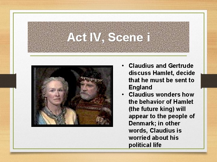 Act IV, Scene i • Claudius and Gertrude discuss Hamlet, decide that he must