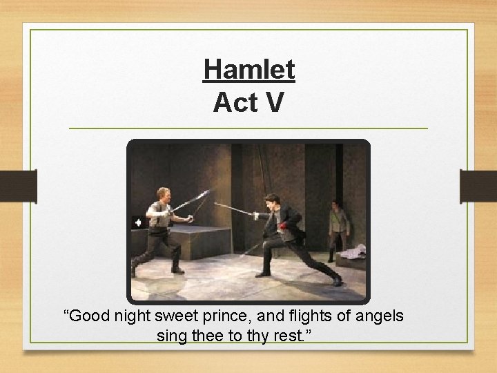 Hamlet Act V “Good night sweet prince, and flights of angels sing thee to