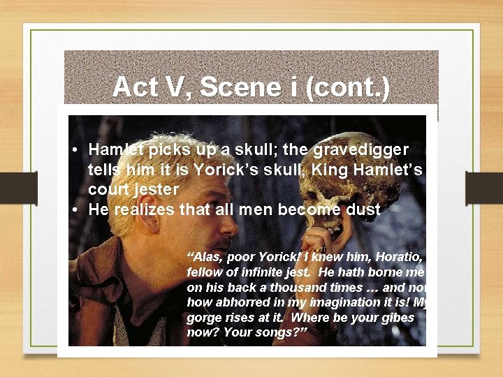 Act V, Scene i (cont. ) • Hamlet picks up a skull; the gravedigger