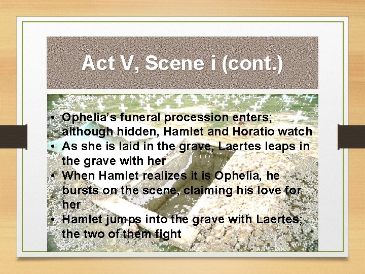 Act V, Scene i (cont. ) • Ophelia’s funeral procession enters; although hidden, Hamlet