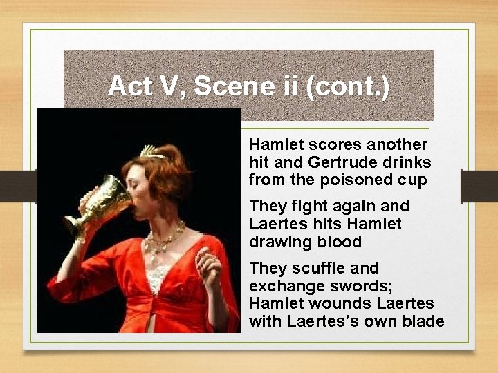 Act V, Scene ii (cont. ) • Hamlet scores another hit and Gertrude drinks