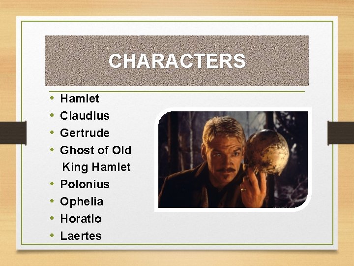 CHARACTERS • • Hamlet Claudius Gertrude Ghost of Old King Hamlet Polonius Ophelia Horatio