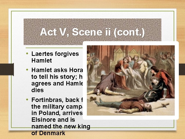 Act V, Scene ii (cont. ) • Laertes forgives Hamlet • Hamlet asks Horatio