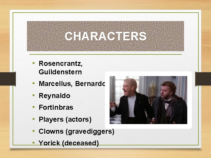 CHARACTERS • Rosencrantz, Guildenstern • • • Marcellus, Bernardo Reynaldo Fortinbras Players (actors) Clowns